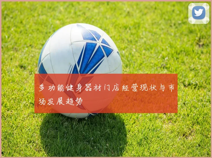 多功能健身器材门店经营现状与市场发展趋势