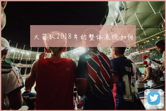 火箭队2018年的整体表现如何